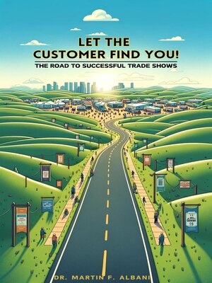 cover image of "LET THE CUSTOMER FIND YOU!"         the Road to Successful Trade Shows